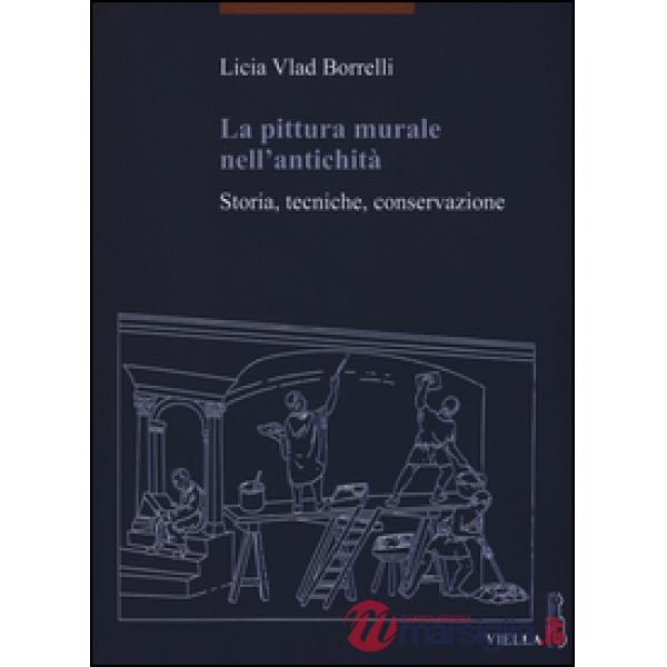 Pittura murale nell'antichità. Storia, tecniche, conservazione (La)