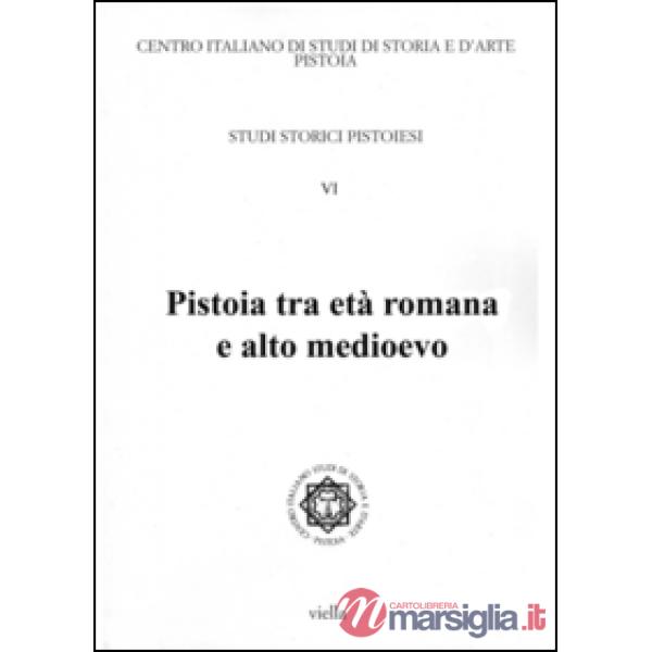 Studi storici pistoiesi. Vol. 6: Pistoia tra età romana e alto Medioevo