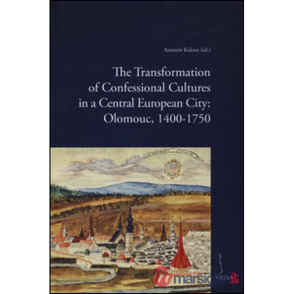 Transformation of confessional cultures in a central european city: Olomouc, 1400-1750 (The)