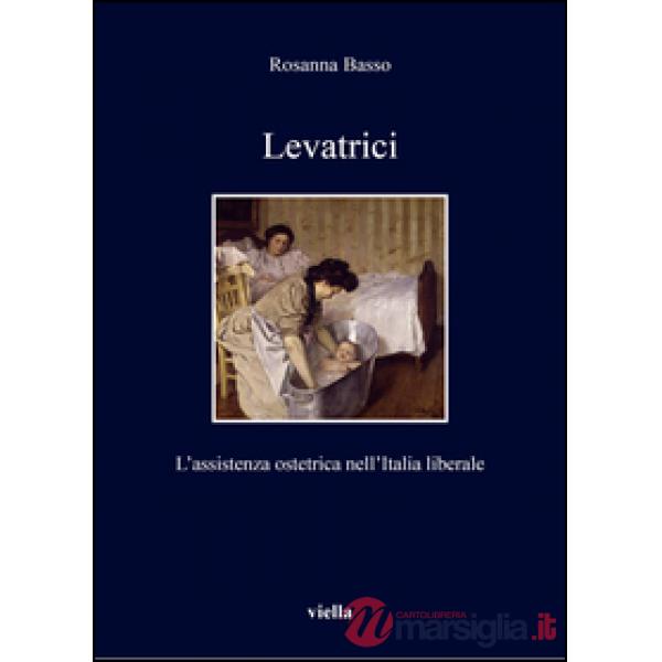 Levatrici. L'assistenza ostetrica nell'Italia liberale