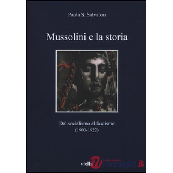 Mussolini e la storia. Dal socialismo al fascismo (1900-1922)