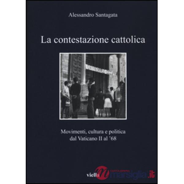 Contestazione cattolica. Movimenti, cultura e politica dal Vaticano II al '68 (La)