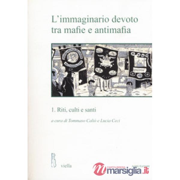 Immaginario devoto tra mafie e antimafia (L'). Vol. 1: Riti, culti e santi