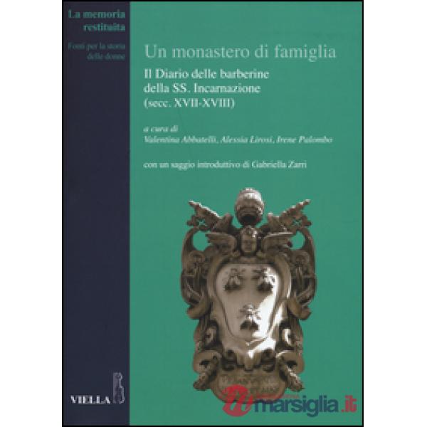 Monastero di famiglia. Il diario delle barberine della SS. Incarnazione (secc. XVII-XVIII) (Un)