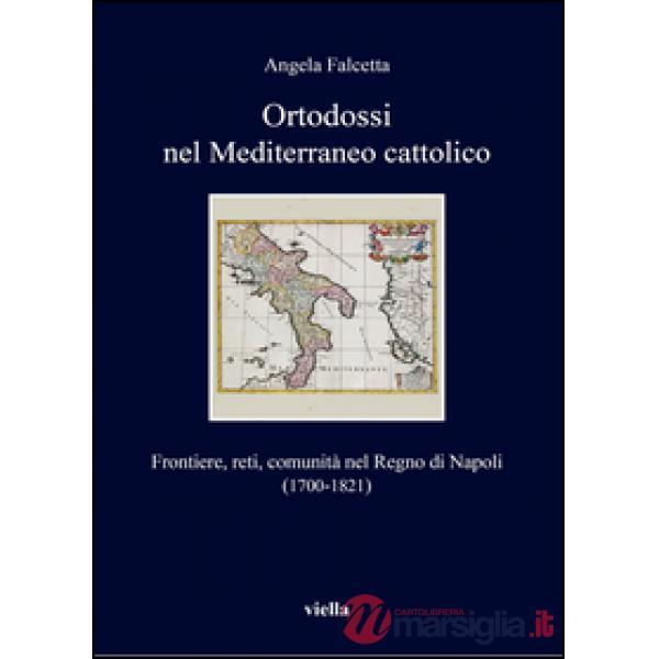 Ortodossi nel Mediterraneo cattolico. Frontiere, reti, comunità nel Regno di Napoli (1700-1821)