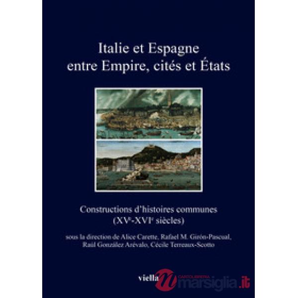 Italie et Espagne entre Empire, cités et États. Constructions d'histoires communes (XV-XVI siècles). Ediz. francese, italiana e 