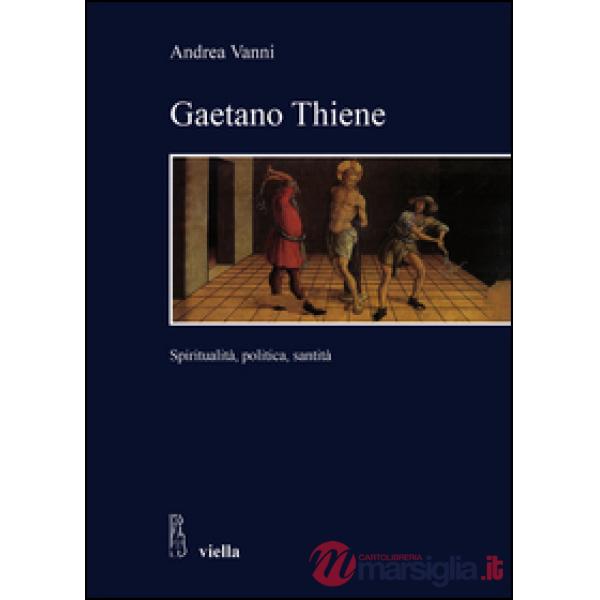 Gaetano Thiene. Spiritualità, politica, santità