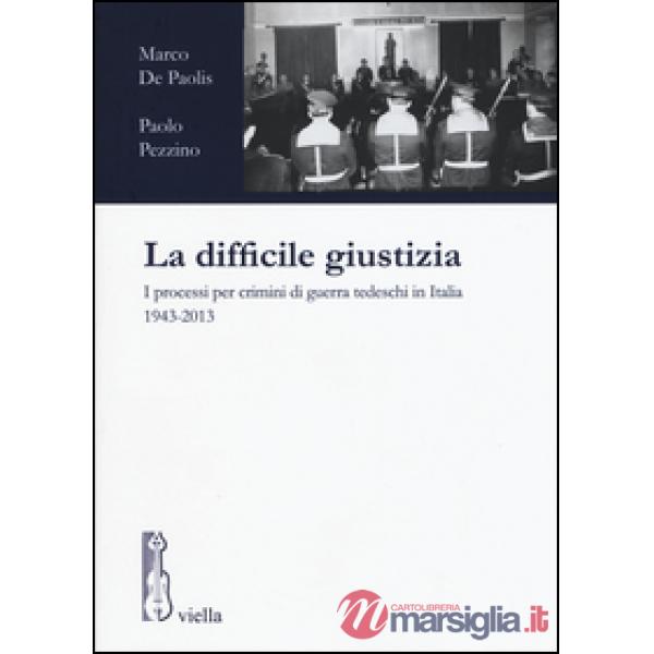 Difficile giustizia. I processi per crimini di guerra tedeschi in Italia (1943-2