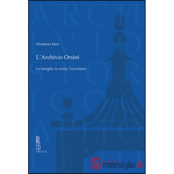 Archivio Orsini. La famiglia, la storia, l'inventario (L')