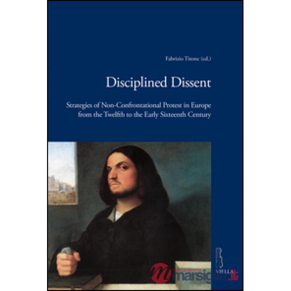 Disciplined dissent. Strategies of non-confrontational protest in Europe from the Twelfth to the early Sixteenth Century