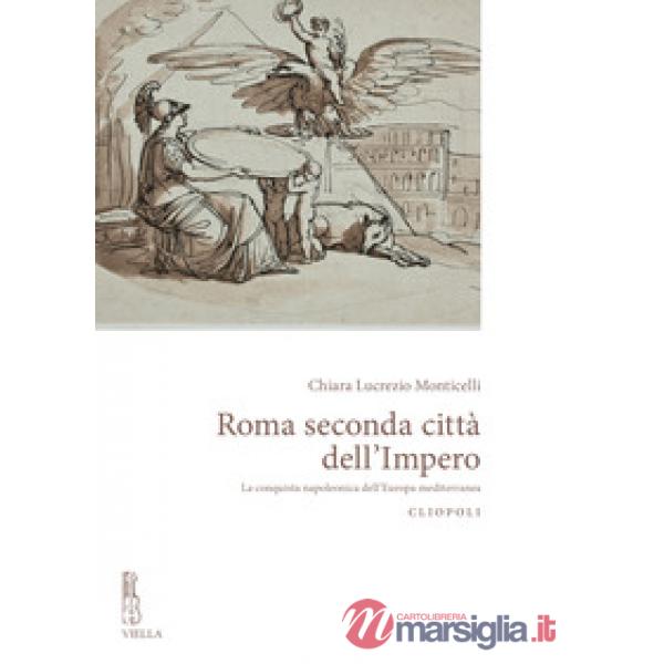 Roma seconda città dell'impero. La conquista napoleonica dell'Europa mediterrane