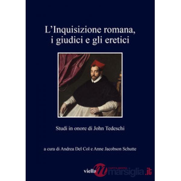 Inquisizione romana, i giudici e gli eretici. Studi in onore di John Tedeschi (L')