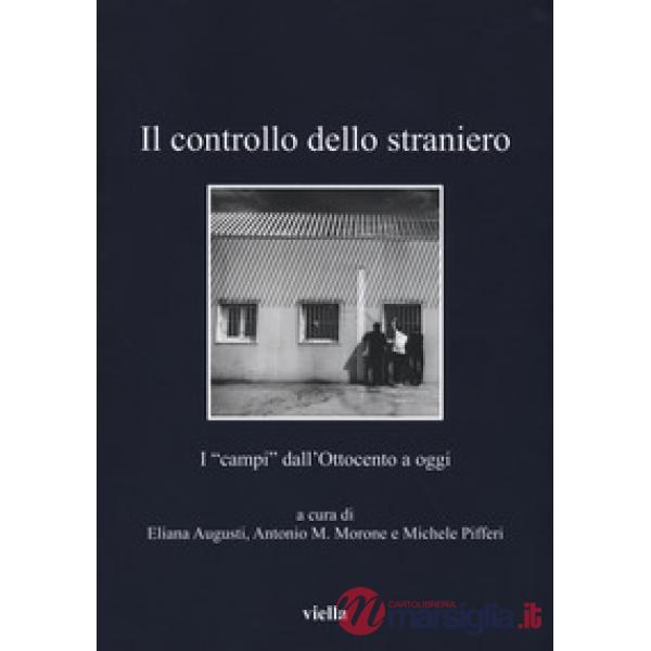 Controllo dello straniero. I «campi» dall'Ottocento a oggi (Il)