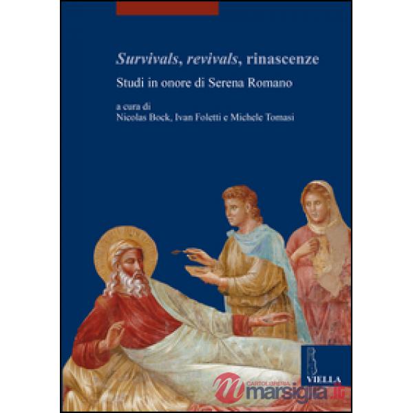 Survivals, revivals, rinascenze. Studi in onore di Serena Romano. Ediz. italiana, inglese e francese