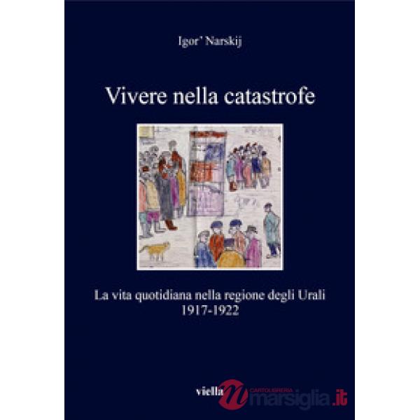 Vivere nella catastrofe. La vita quotidiana nella regione degli Urali (1917-1922)