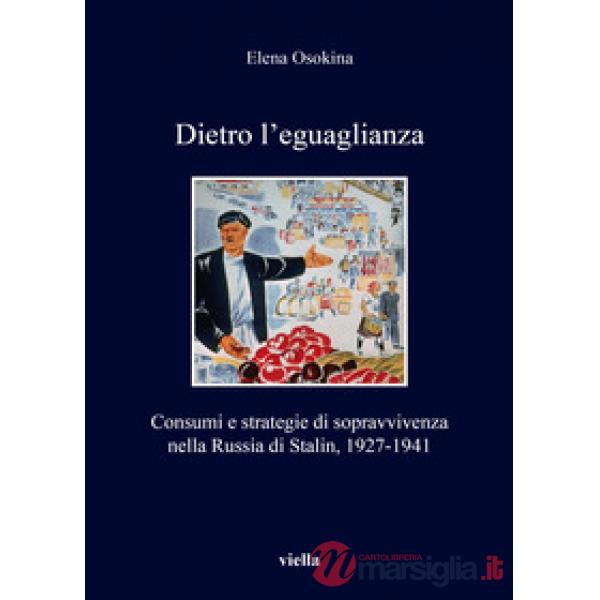 Dietro l'eguaglianza. Consumi e strategie di sopravvivenza nella Russia di Stali