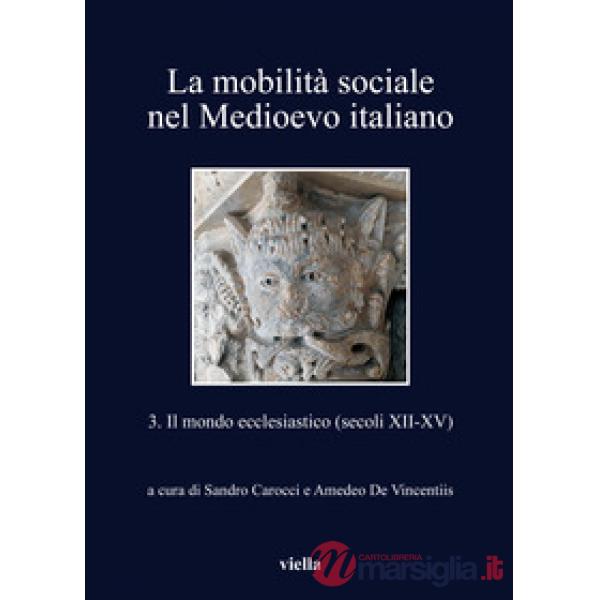 Mobilità sociale nel Medioevo italiano (La). Vol. 3: Il mondo ecclesiastico (secoli XII-XV)