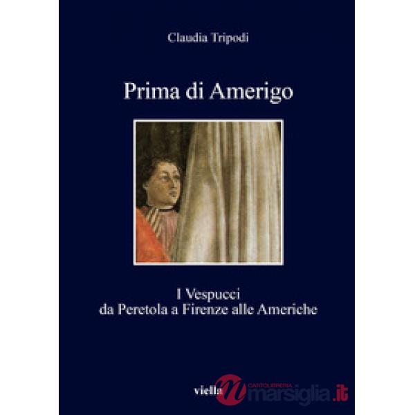 Prima di Amerigo. I Vespucci da Peretola a Firenze alle Americhe