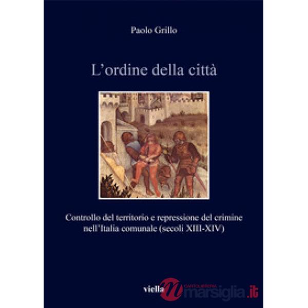 Ordine della città. Controllo del territorio e repressione del crimine nell'Italia comunale (secoli XIII-XIV) (L')
