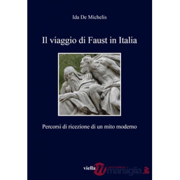 Viaggio di Faust in Italia. Percorsi di ricezione di un mito moderno (Il)