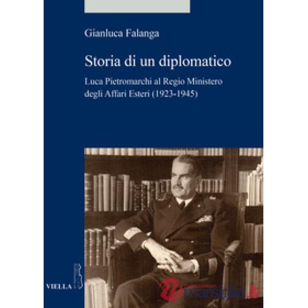 Storia di un diplomatico. Luca Pietromarchi al Regio Ministero degli Affari Esteri (1923-1945)