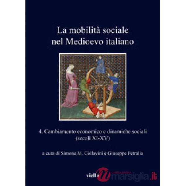 Mobilità sociale nel Medioevo italiano (La). Vol. 4: Cambiamento economico e dinamiche sociali (secoli XI-XV)