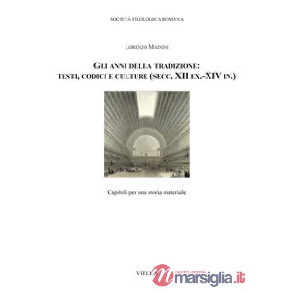 Anni della tradizione: testi, codici e culture (secc. XII ex.-XIV in.). Capitoli per una storia materiale (Gli)