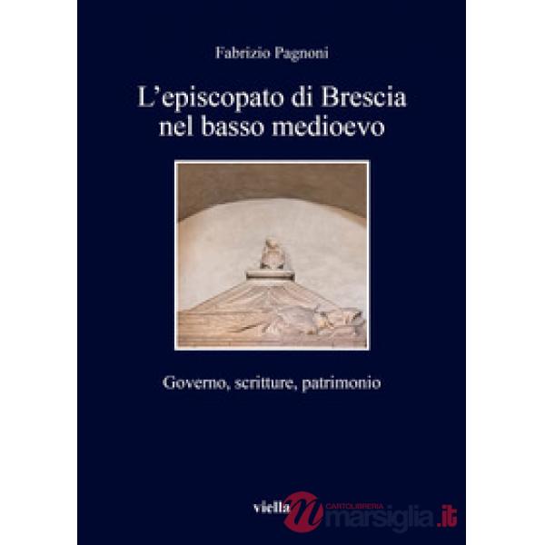 Episcopato di Brescia nel basso medioevo. Governo, scritture, patrimonio (L')