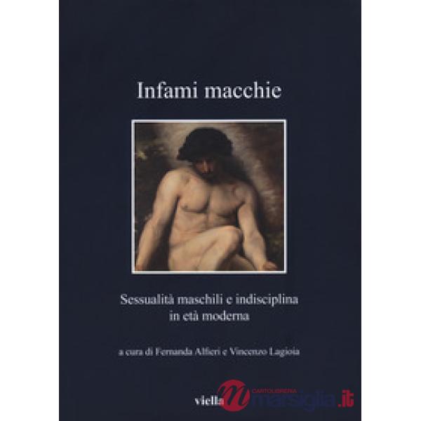 Infami macchie. Sessualità maschili e indisciplina in età moderna