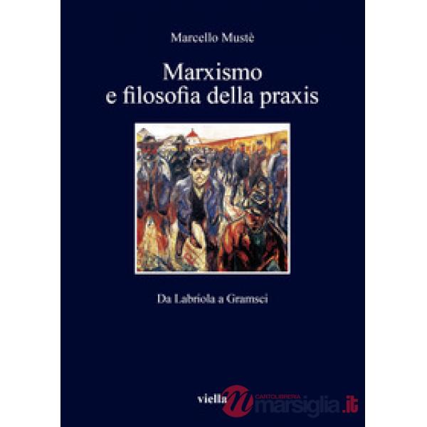 Marxismo e filosofia della praxis. Da Labriola a Gramsci