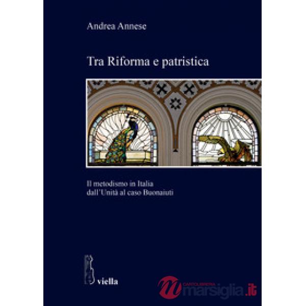 Tra riforma e patristica. Il metodismo in Italia dall'Unità al caso Buonaiuti