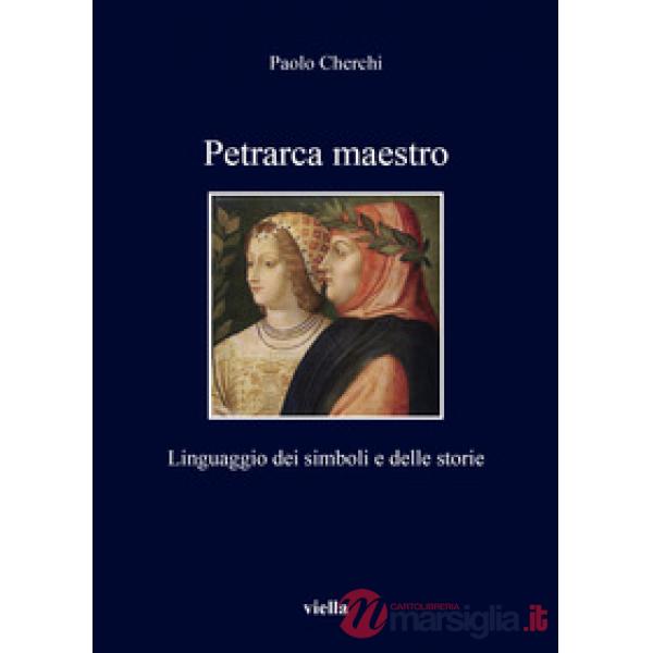 Petrarca maestro. Linguaggio dei simboli e delle storie