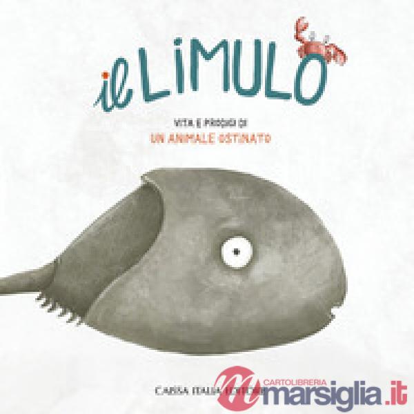 Il limulo. Vita e prodigi di un animale ostinato