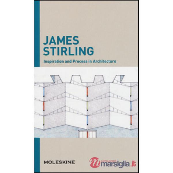 Inspiration and process in architecture. James Sterling. Ediz. illustrata