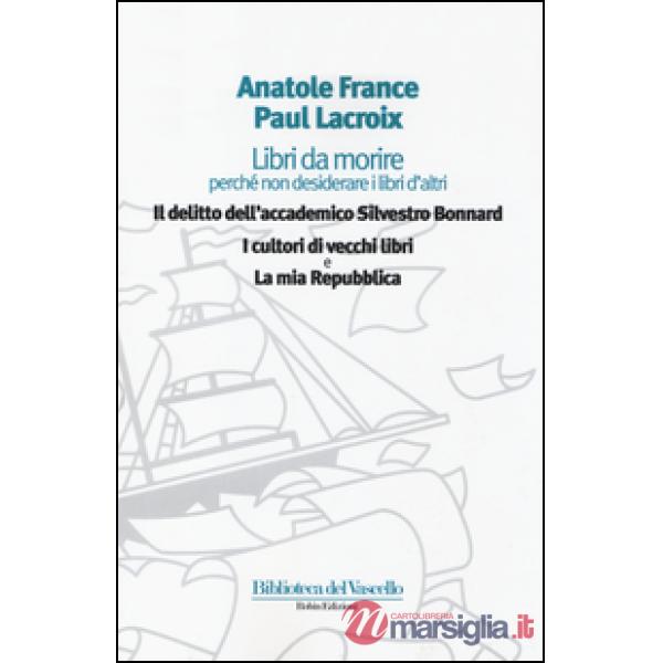 Libri da morire perché non desiderare i libri d'altri: Il delitto dell'accademico Silvestro Bonnard-I cultori di vecchi libri-La