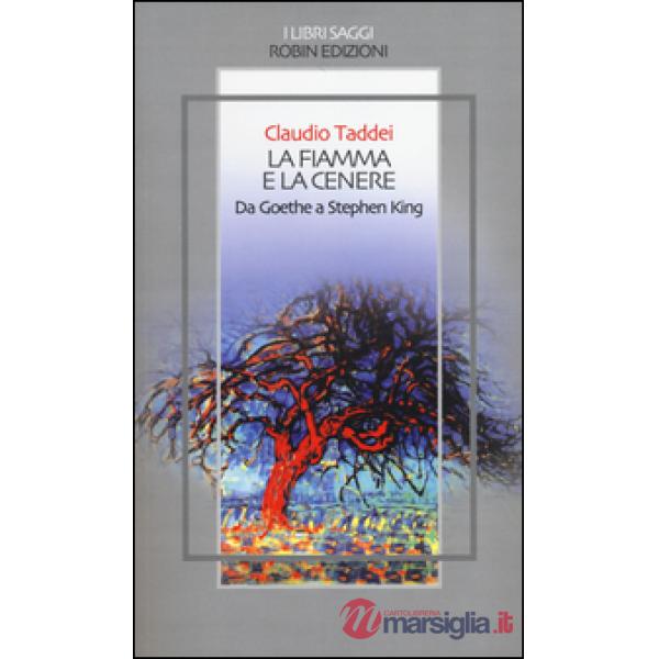 Fiamma e la cenere. Da Goethe a Stephen King (La)