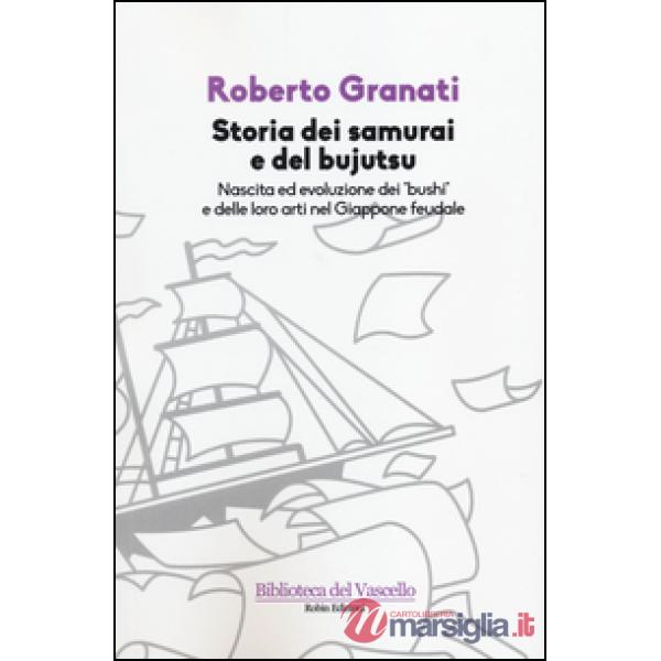 Storia dei samurai e del bujutsu. Nascita ed evoluzione dei «bushi» e delle loro arti nel Giappone feudale