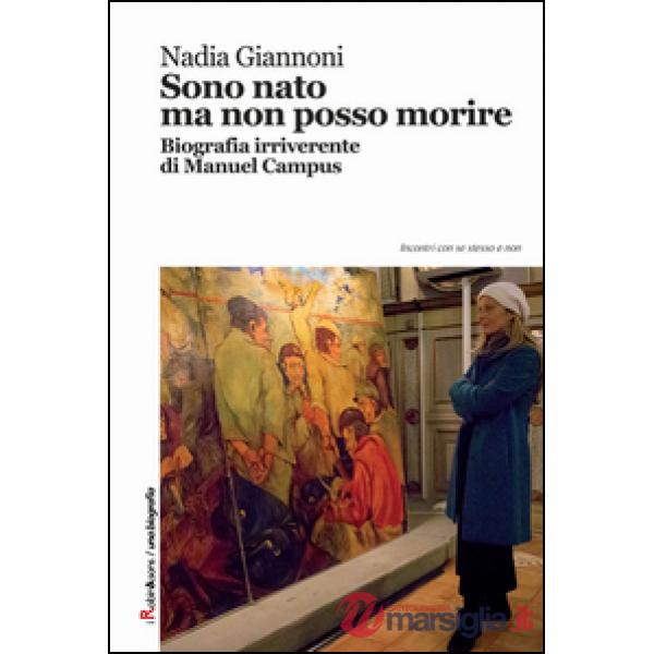 Sono nato ma non posso morire. Biografia irriverente di Manuel Campus