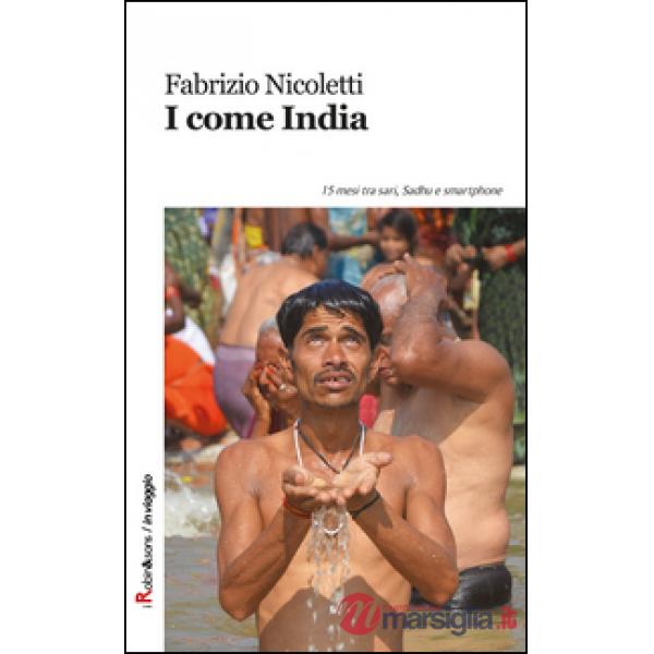 I come India. 15 mesi tra sari, sadhu e smartphone