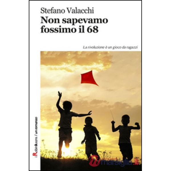 Non sapevamo fossimo il '68. La rivoluzione è un gioco da ragazzi