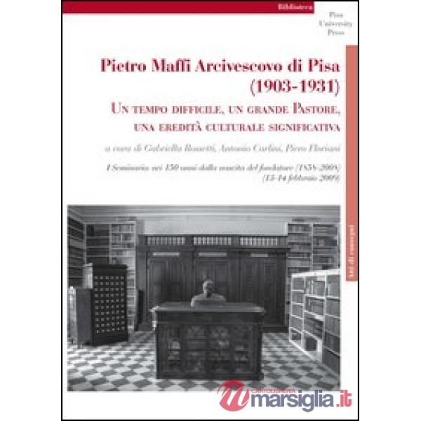 Pietro Maffi Arcivescovo di Pisa (1903-1931). Un tempo difficile, un grande pastore, una eredità culturale significativa. Studi 