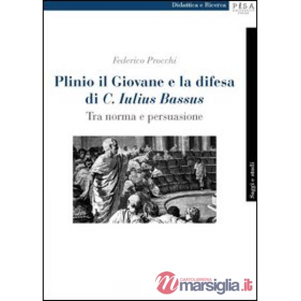 Plinio il Giovane e la difesa di «C. Iulius Bassus». Tra norma e persuasione