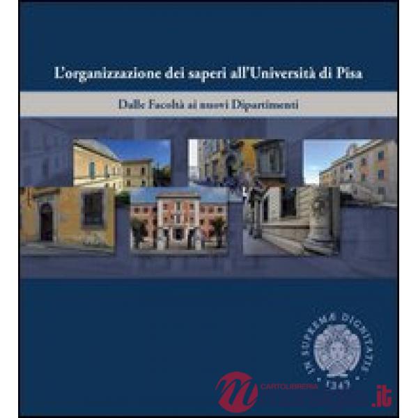 Organizzazione dei saperi all'università di Pisa. Dalle facoltà ai nuovi dipartimenti. Ediz. illustrata (L')