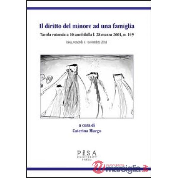 Diritto del minore ad una famiglia. Tavola rotonda a 10 anni dalla L. 28 Marzo 2001, n. 149. Pisa, venerdì 11 novembre 2011 (Il)