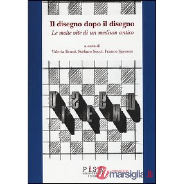 Disegno dopo il disegno. Le molte vite di un medium antico (Il)