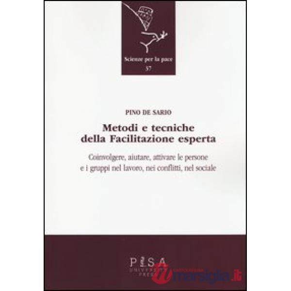 Metodi e tecniche della facilitazione esperta. Coinvolgere, aiutare, attivare le persone e i gruppi nel lavoro, nei conflitti, n