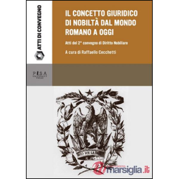 Concetto giuridico di nobiltà dal mondo romano ad oggi. Atti del secondo Convegno di studi di diritto nobiliare (Tivoli, 22 giug