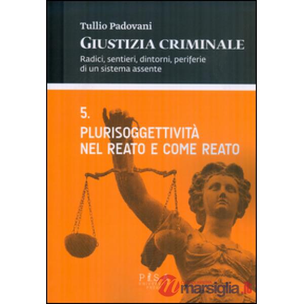 Giustizia criminale. Vol. 5: Plurisoggettività nel reato e come reato.