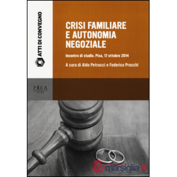 Crisi familiare e autonomia negoziale. Incontro di studio (Pisa, 17 ottobre 2014)