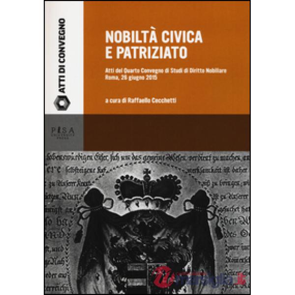 Nobiltà civica e patriziato. Atti del quarto Convegno di studi di diritto nobiliare (Roma, 26 giugno 2015)